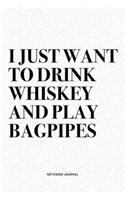 I Just Want To Drink Whiskey And Play Bagpipes: A 6x9 Inch Diary Notebook Journal With A Bold Text Font Slogan On A Matte Cover and 120 Blank Lined Pages Makes A Great Alternative To A Card