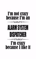 I'm Not Crazy Because I'm An Alarm System Dispatcher I'm Crazy Because I like It: Unique Alarm System Dispatcher Notebook, Journal Gift, Diary, Doodle Gift or Notebook - 6 x 9 Compact Size- 109 Blank Lined Pages