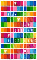 Was ich an dir so lieb habe