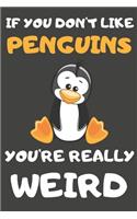 If You Don't Like Penguins You're Really Weird: Penguin Gifts Blank Lined Notebooks, Journals, Planners and Diaries to Write In - For Penguin Lovers