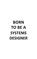 Born To Be A Systems Designer: Awesome Systems Designer Notebook, Journal Gift, Diary, Doodle Gift or Notebook - 6 x 9 Compact Size- 109 Blank Lined Pages