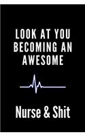 Look at You Becoming an Awesome Nurse & Shit: Funny Notebook Novelty Christmas Holiday Gift for Nurse, Inspirational Thoughts and Writings Journal, Graduation Gift, Lined pages,6"x9"