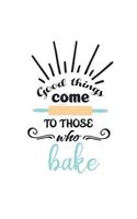 Good Things Come to Those Who Bake: Cook and Baking Lovers 150 Lined Journal Pages / Diary / Notebook with Quote on the Cover
