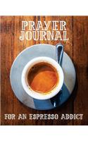 Prayer Journal for an Espresso Addict: 3 Month Prayer Notebook to Write in While Drinking a Cup of Joe ? Talk to God and Get Your Caffeine Fix Beautiful 8 X 10 Christian Journal for Prayi