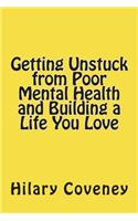 Getting Unstuck from Poor Mental Health and Building a Life You Love: (Mental Health Service Experience)