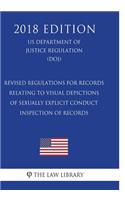 Revised Regulations for Records Relating to Visual Depictions of Sexually Explicit Conduct - Inspection of Records (US Department of Justice Regulation) (DOJ) (2018 Edition)