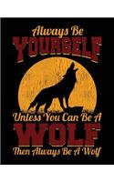 Always Be Yourself Unless You Can Be a Wolf Then Always Be a Wolf