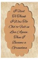I Used to Think I Was Too Old to Fall in Love Again. Then I Became a Grandma: Blank Line Ruled Journal - Great Gift Grandmother, Grandma, Granny, Nana