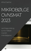 Mikrobølgeovnsmat 2023: Lær å lage enkle og sunne måltider med din mikrobølgeovn