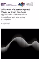 Diffraction of Electromagnetic Waves by Small Apertures: Applications to transmission, absorption, and scattering resonances(Electromagnetic Waves)
