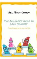 All 'Bout Charm's The Children's Guide to Good Manners: (1 Etiquette)