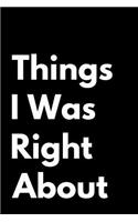 Things I Was Right about: 110-Page Funny Soft Cover Sarcastic Blank Lined Journal Makes Great Boss, Coworker or Manager Gift Idea