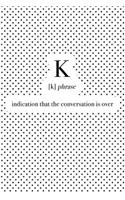 K Indication That the Conversation Is Over: A 6x9 Inch Matte Softcover Journal Notebook with 120 Blank Lined Pages and a Funny Word Definition Cover Slogan