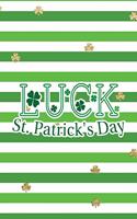 Luck St. Patrick's Day: Funny Notebook for Kids Wide Ruled with Quote Cover(26 St Patrick's Day Gifts of Journaling in Shamrock Green)