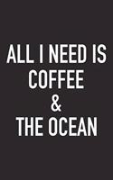 All I Need Is Coffee and the Ocean: A 6x9 Inch Matte Softcover Journal Notebook with 120 Blank Lined Pages and a Funny Caffeine Loving Cover Slogan