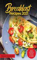 Breakfast Recipes 2021: Many Variety Breakfast Recipes to Make at Home