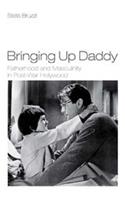 Bringing Up Daddy: Fatherhood and Masculinity in Postwar Hollywood