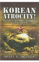 Korean Atrocity!: Forgotten War Crimes, 1950-1953