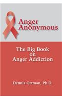 Anger Anonymous: The Big Book on Anger Addiction