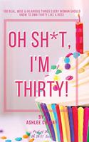 Oh Sh*t, I'm Thirty!