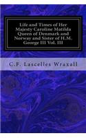 Life and Times of Her Majesty Caroline Matilda Queen of Denmark and Norway and Sister of H.M. George III Vol. III