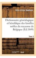 Dictionnaire Généalogique Et Héraldique Des Familles Nobles Du Royaume de Belgique. Tome 3