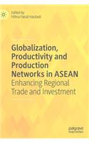 Globalization, Productivity and Production Networks in ASEAN: Enhancing Regional Trade and Investment