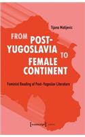 From Post–Yugoslavia to Female Continent – Feminist Reading of Post–Yugoslav Literature