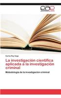 La Investigacion Cientifica Aplicada a la Investigacion Criminal