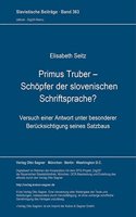 Primus Truber - Schoepfer Der Slovenischen Schriftsprache?: Versuch Einer Antwort Unter Besonderer Beruecksichtigung Seines Satzbaus(363 Slavistische Beitraege)