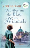 Und über uns das Blau des Himmels: Roman