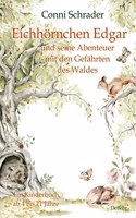 Eichhornchen Edgar und seine Abenteuer mit den Gefahrten des Waldes - Ein Kinderbuch ab 4 bis 11 Jahre