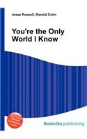 You're the Only World I Know: (English)