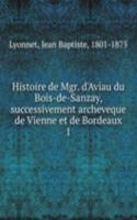 Histoire de Mgr. d'Aviau du Bois-de-Sanzay, successivement archeveque de Vienne et de Bordeaux