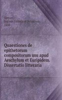 Quaestiones de epithetorum compositorum usu apud Aeschylum et Euripidem. Dissertatio litteraria