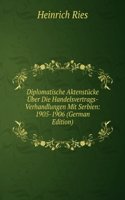 Diplomatische Aktenstucke Uber Die Handelsvertrags-Verhandlungen Mit Serbien: 1905-1906 (German Edition)