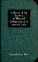 sketch of the history of Harvard College and of its present state