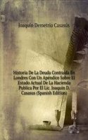 Historia De La Deuda Contraida En Londres Con Un Apendice Sobre El Estado Actual De La Hacienda Publica Por El Lic. Joaquin D. Casasus (Spanish Edition)
