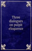 Three dialogues on pulpit eloquence