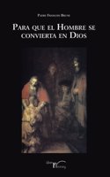 Para que el hombre se convierta en Dios (Religiones y sistemas de creencias) (Spanish Edition)