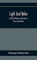 Light And Water; A Study Of Reflexion And Colour In River, Lake And Sea