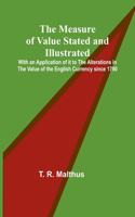 Measure of Value Stated and Illustrated; With an Application of it to the Alterations in the Value of the English Currency since 1790