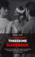 Comprehensive Threesome Guidebook: Expert Tips, Strategies, and Insights for Navigating Successful Threesomes with Confidence, Trust, and Pleasure