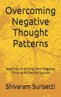 Overcoming Negative Thought Patterns: Roadmap to Shifting from Negative Thinking to Positive Success