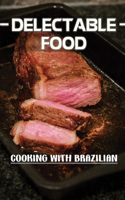 Delectable Food: Cooking With Brazilian: Easy Recipes