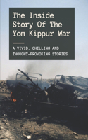 The Inside Story Of The Yom Kippur War: A Vivid, Chilling And Thought-Provoking Stories: Yom Kippur War Heroes