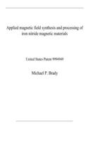 Applied magnetic field synthesis and processing of iron nitride magnetic materials