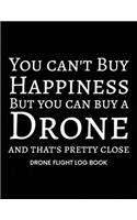 You can't Buy Happiness But you can buy a Drone, Drone Flight Log Book: Numbered Drone Pilot Log Book, Drone Flight, and Maintenance Logbook for Serious Hobbyist, students, Professional Drone Pilots & Operators