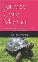 Tortoise Care Manual: The Ultimate Guide On Tortoise Care, Housing, Health Care And Diet