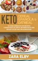 Keto Cereal, Keto Granola, and Keto Oatmeal: Low Carb Breakfast to Enhance Weight Loss, Burn Fat, and Promote Healthy Living with Easy to Follow, Quick, and Delicious Recipes!